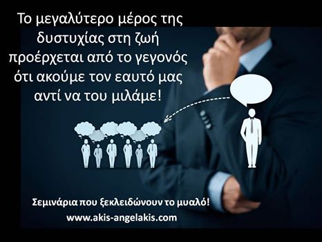 ΜΗΝ ΑΚΟΥΣ ΤΟΝ ΕΑΥΤΟ ΣΟΥ, ΑΛΛΑ ΝΑ ΤΟΥ ΜΙΛΑΣ ΕΣΥ!